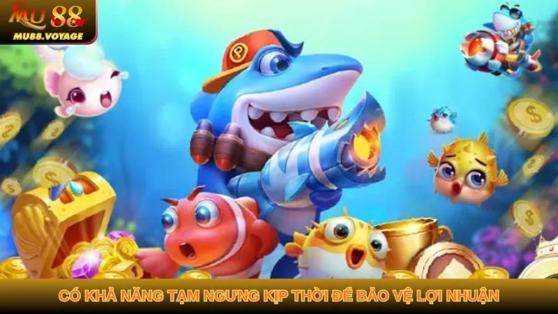 Có khả năng tạm ngưng kịp thời để bảo vệ lợi nhuận
