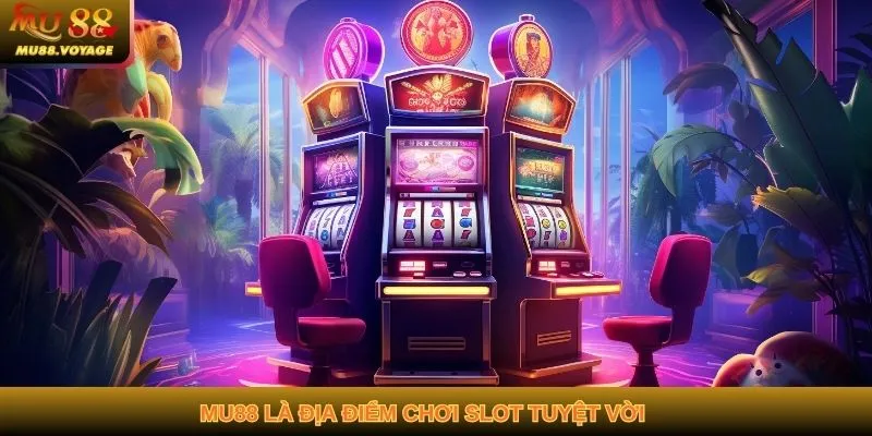 MU88 là địa điểm chơi slot tuyệt vời