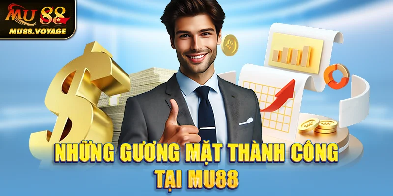 Những gương mặt thành công tại MU88